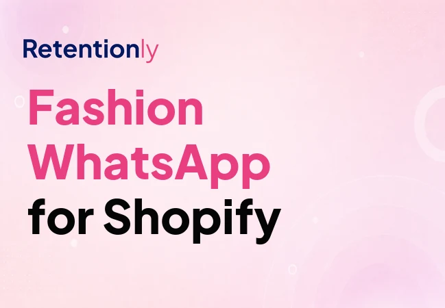 Fashion WhatsApp marketing for Shopify retention automation