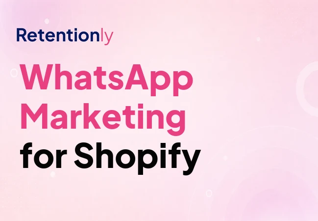 WhatsApp marketing for Shopify retention campaigns